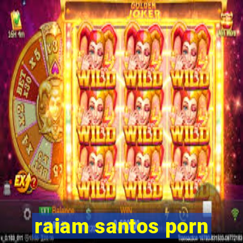 raiam santos porn